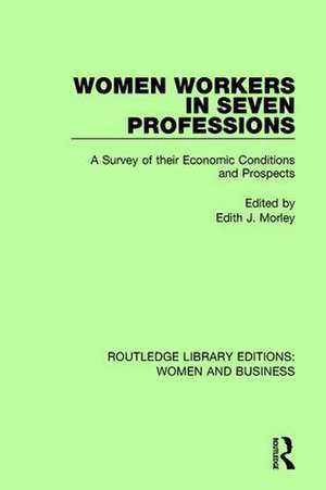 Women Workers in Seven Professions: A Survey of their Economic Conditions and Prospects de Edith J. Morley