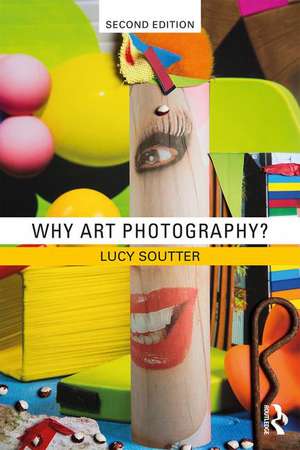 Why Art Photography? de Lucy Soutter