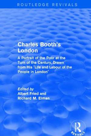 Routledge Revivals: Charles Booth's London (1969): A Portrait of the Poor at the Turn of the Century, Drawn from His "Life and Labour of the People in London" de Albert Fried