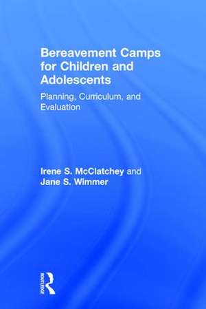 Bereavement Camps for Children and Adolescents: Planning, Curriculum, and Evaluation de Irene Searles McClatchey