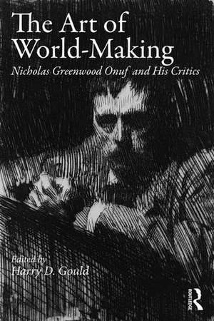 The Art of World-Making: Nicholas Greenwood Onuf and his Critics de Harry Gould