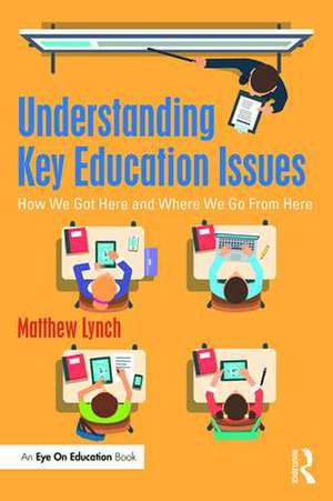 Understanding Key Education Issues: How We Got Here and Where We Go From Here de Matthew Lynch