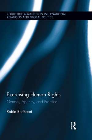 Exercising Human Rights: Gender, Agency and Practice de Robin Redhead