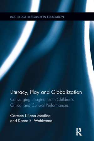 Literacy, Play and Globalization: Converging Imaginaries in Children's Critical and Cultural Performances de Carmen L. Medina