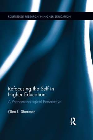 Refocusing the Self in Higher Education: A Phenomenological Perspective de Glen Sherman