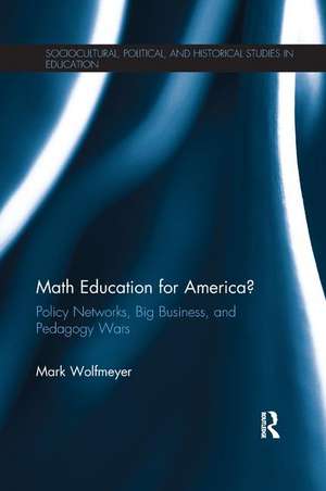 Math Education for America?: Policy Networks, Big Business, and Pedagogy Wars de Mark Wolfmeyer