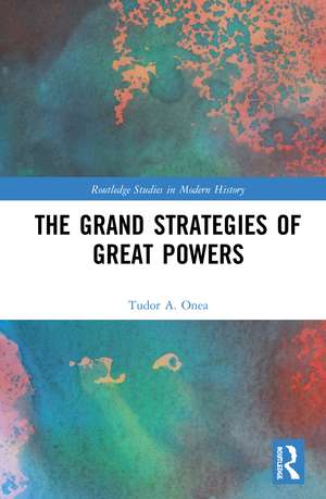 The Grand Strategies of Great Powers de Tudor A. Onea