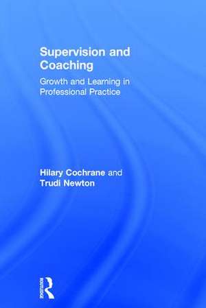 Supervision and Coaching: Growth and Learning in Professional Practice de Hilary Cochrane