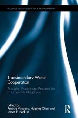 Transboundary Water Cooperation: Principles, Practice and Prospects for China and Its Neighbours de Patricia Wouters