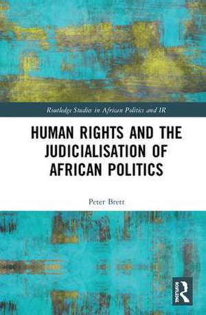 Human Rights and the Judicialisation of African Politics de Peter Brett