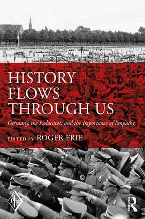 History Flows through Us: Germany, the Holocaust, and the Importance of Empathy de Roger Frie