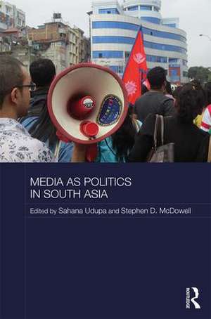 Media as Politics in South Asia de Sahana Udupa