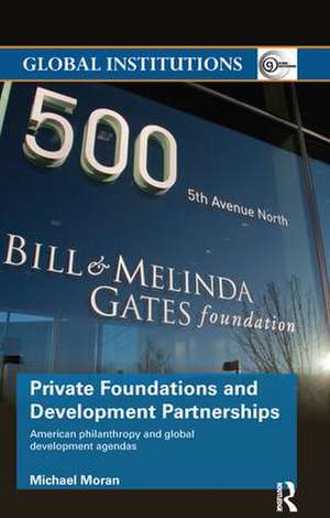 Private Foundations and Development Partnerships: American Philanthropy and Global Development Agendas de Michael Moran