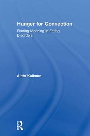 Hunger for Connection: Finding Meaning in Eating Disorders de Alitta Kullman