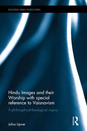 Hindu Images and their Worship with special reference to Vaisnavism: A philosophical-theological inquiry de Julius J. Lipner