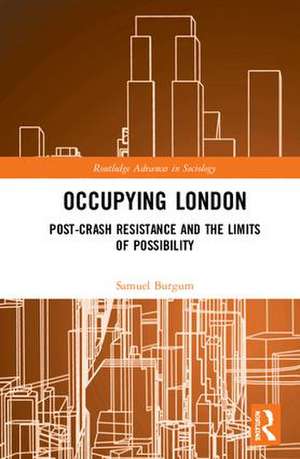 Occupying London: Post-Crash Resistance and the Limits of Possibility de Samuel Burgum