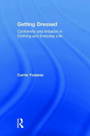 Getting Dressed: Conformity and Imitation in Clothing and Everyday Life de Carrie Yodanis