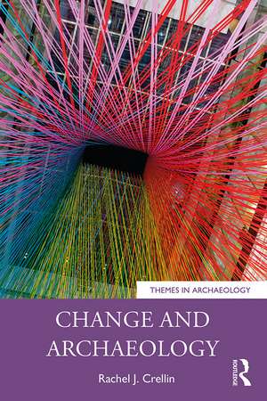 Change and Archaeology de Rachel J. Crellin