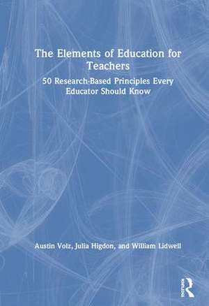 The Elements of Education for Teachers: 50 Research-Based Principles Every Educator Should Know de Austin Volz