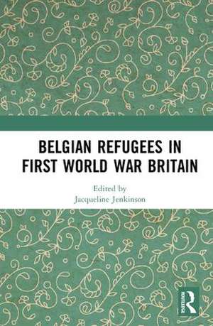 Belgian Refugees in First World War Britain de Jacqueline Jenkinson