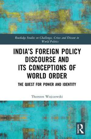 India’s Foreign Policy Discourse and its Conceptions of World Order: The Quest for Power and Identity de Thorsten Wojczewski