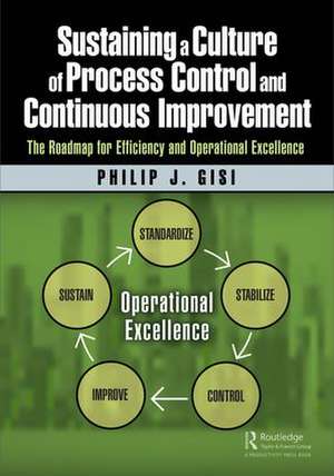 Sustaining a Culture of Process Control and Continuous Improvement: The Roadmap for Efficiency and Operational Excellence de Philip J. Gisi