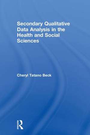 Secondary Qualitative Data Analysis in the Health and Social Sciences de Cheryl Tatano Beck