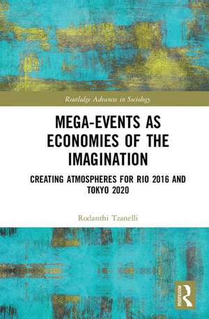 Mega-Events as Economies of the Imagination: Creating Atmospheres for Rio 2016 and Tokyo 2020 de Rodanthi Tzanelli