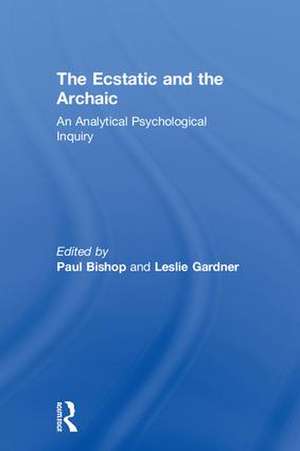 The Ecstatic and the Archaic: An Analytical Psychological Inquiry de Paul Bishop