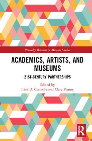 Academics, Artists, and Museums: 21st-Century Partnerships de Irina D. Costache