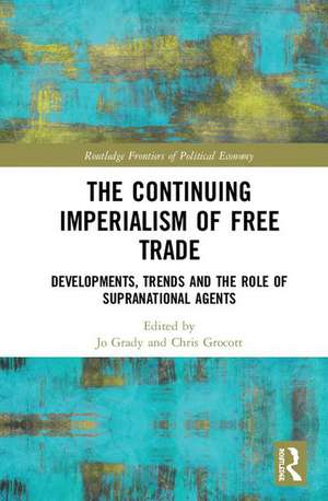 The Continuing Imperialism of Free Trade: Developments, Trends and the Role of Supranational Agents de Jo Grady