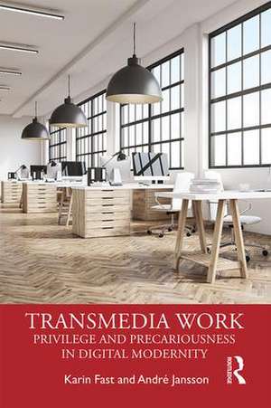 Transmedia Work: Privilege and Precariousness in Digital Modernity de Karin Fast