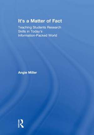 It's a Matter of Fact: Teaching Students Research Skills in Today's Information-Packed World de Angie Miller