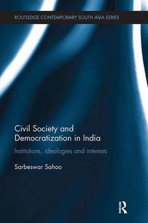 Civil Society and Democratization in India: Institutions, Ideologies and Interests de Sarbeswar Sahoo