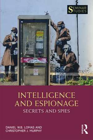 Intelligence and Espionage: Secrets and Spies de Daniel Lomas