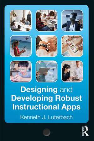 Designing and Developing Robust Instructional Apps de Kenneth J. Luterbach