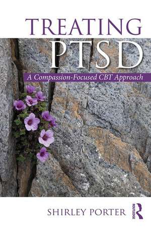 Treating PTSD: A Compassion-Focused CBT Approach de Shirley Porter