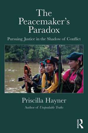 The Peacemaker’s Paradox: Pursuing Justice in the Shadow of Conflict de Priscilla Hayner