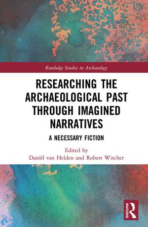 Researching the Archaeological Past through Imagined Narratives: A Necessary Fiction de Daniël van Helden