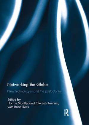 Networking the Globe: New Technologies and the Postcolonial de Florian Stadtler