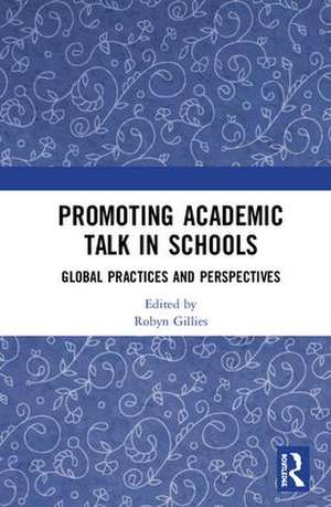 Promoting Academic Talk in Schools: Global Practices and Perspectives de Robyn Gillies