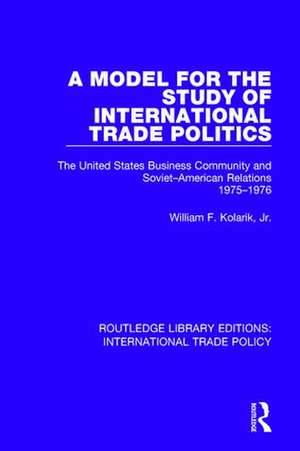 A Model for the Study of International Trade Politics: The United States Business Community and Soviet-American Relations 1975-1976 de William F. Kolarik, Jr.