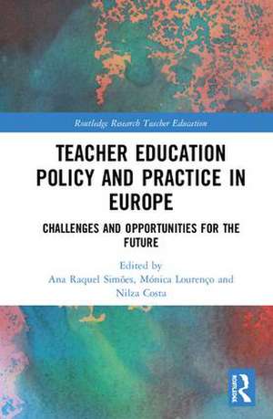 Teacher Education Policy and Practice in Europe: Challenges and Opportunities for the Future de Ana Raquel Simões