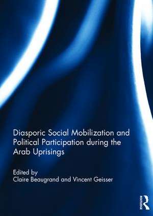 Diasporic Social Mobilization and Political Participation during the Arab Uprisings de Claire Beaugrand