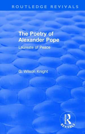 Routledge Revivals: The Poetry of Alexander Pope (1955): Laureate of Peace de G. Wilson Knight