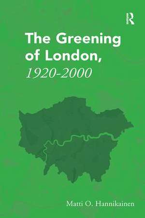 The Greening of London, 1920–2000 de Matti O. Hannikainen