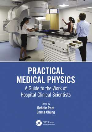 Practical Medical Physics: A Guide to the Work of Hospital Clinical Scientists de Debbie Peet