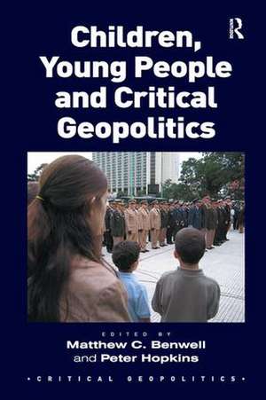 Children, Young People and Critical Geopolitics de Matthew C. Benwell