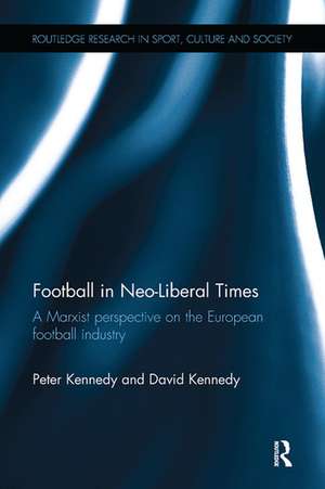 Football in Neo-Liberal Times: A Marxist Perspective on the European Football Industry de Peter Kennedy