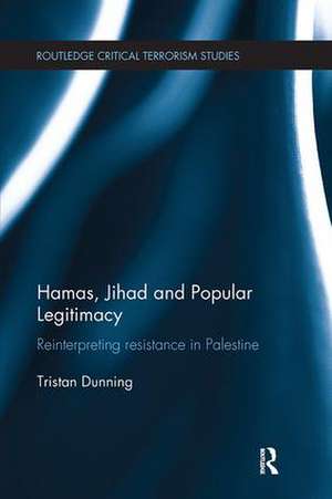 Hamas, Jihad and Popular Legitimacy: Reinterpreting Resistance in Palestine de Tristan Dunning